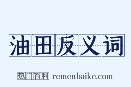 油田反义词是什么意思的图片